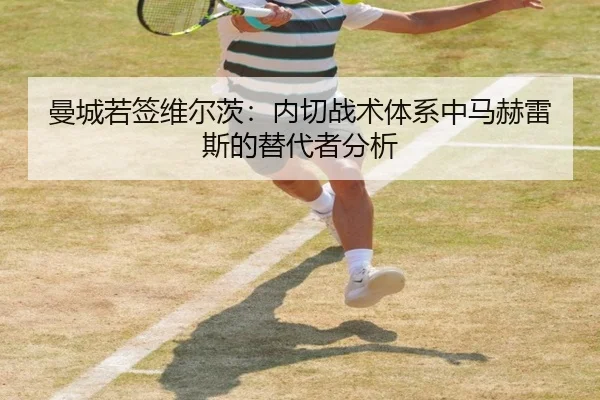 曼城若签维尔茨：内切战术体系中马赫雷斯的替代者分析